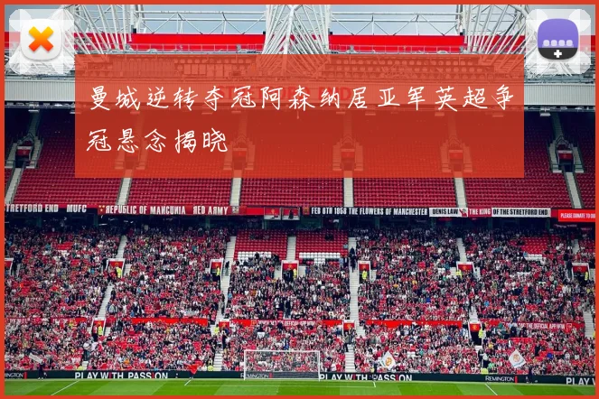 曼城逆转夺冠阿森纳居亚军英超争冠悬念揭晓